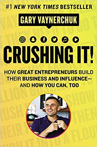 Crushing It!: How Great Entrepreneurs Build Their Business and Influence and How You Can, Too – Gary Vaynerchuk